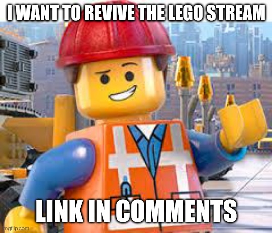 I know, advertising. But it isn't my stream, I just feel like it deserves a second chance | I WANT TO REVIVE THE LEGO STREAM; LINK IN COMMENTS | image tagged in lego movie emmet | made w/ Imgflip meme maker