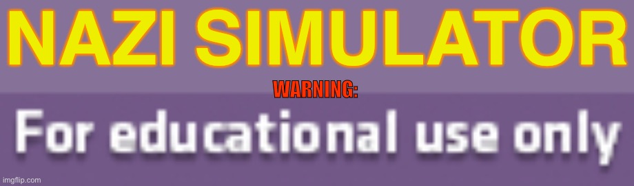 Shrödinger’s douchebag | NAZI SIMULATOR; WARNING: | image tagged in balls,shitpodt,shotpost,shitpost | made w/ Imgflip meme maker