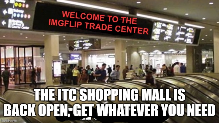 THE ITC SHOPPING MALL IS BACK OPEN, GET WHATEVER YOU NEED | made w/ Imgflip meme maker