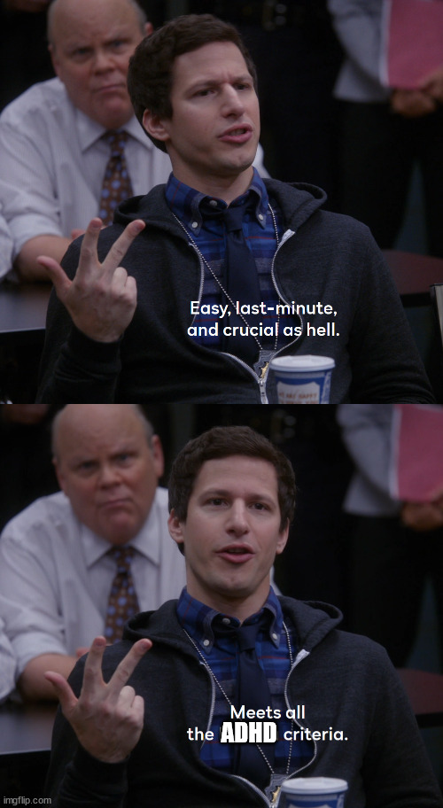 Adhd criteria | ADHD | image tagged in easy last-minute and crucial as hell,adhd,brooklyn nine nine,jake peralta,mental health | made w/ Imgflip meme maker