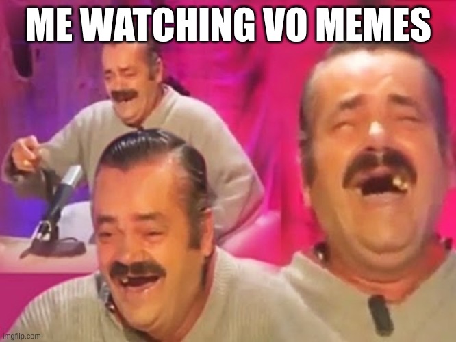 funny channel | ME WATCHING VO MEMES | image tagged in spanish laughing guy | made w/ Imgflip meme maker