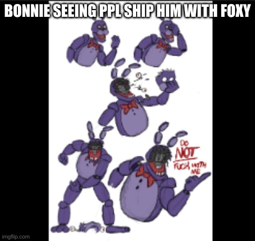this template is now public | BONNIE SEEING PPL SHIP HIM WITH FOXY | image tagged in do not f ck around with bonnie | made w/ Imgflip meme maker