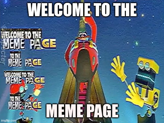 WELCOME TO THE; MEME PAGE | image tagged in memes | made w/ Imgflip meme maker