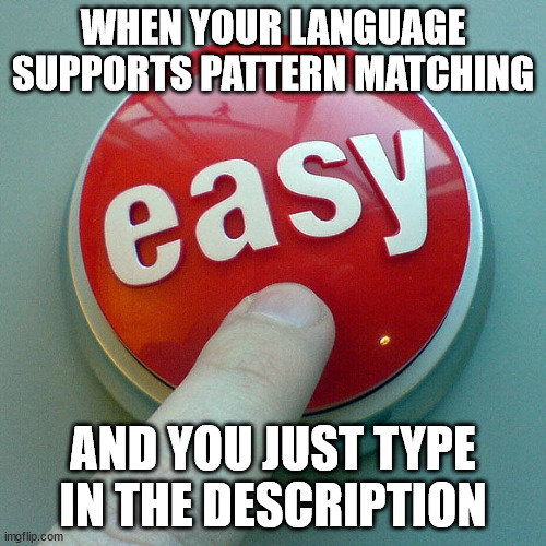 The Easy Button  | WHEN YOUR LANGUAGE SUPPORTS PATTERN MATCHING; AND YOU JUST TYPE IN THE DESCRIPTION | image tagged in the easy button | made w/ Imgflip meme maker