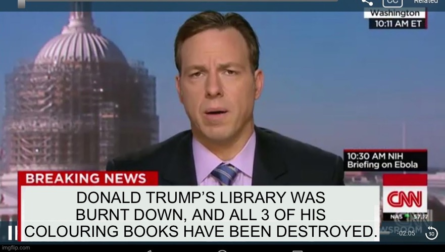 On of them was only half coloured! | DONALD TRUMP’S LIBRARY WAS BURNT DOWN, AND ALL 3 OF HIS COLOURING BOOKS HAVE BEEN DESTROYED. | image tagged in cnn breaking news template | made w/ Imgflip meme maker