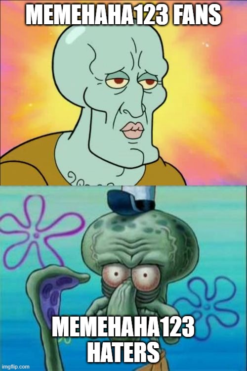 support memehaha123 now! | MEMEHAHA123 FANS; MEMEHAHA123 HATERS | image tagged in memes,squidward | made w/ Imgflip meme maker