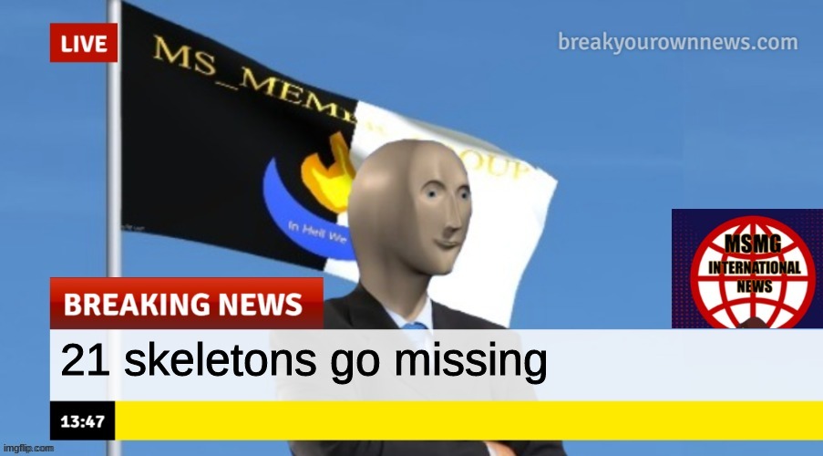 MSMG News (OLD, DO NOT USE) | 21 skeletons go missing | image tagged in msmg news | made w/ Imgflip meme maker