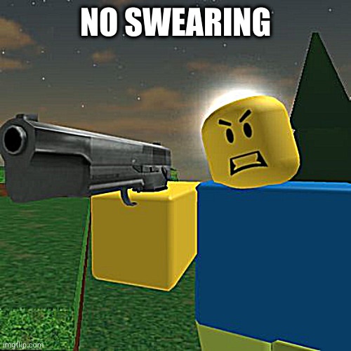 Roblox Noob with a Gun | NO SWEARING | image tagged in roblox noob with a gun | made w/ Imgflip meme maker