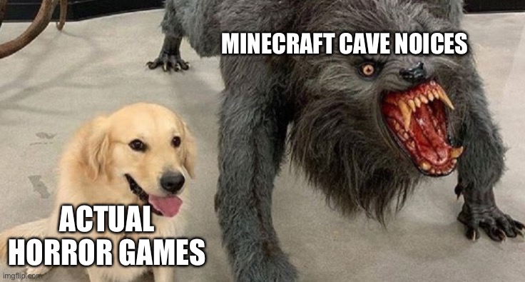 He | MINECRAFT CAVE NOICES; ACTUAL HORROR GAMES | image tagged in dog next to werewolf | made w/ Imgflip meme maker