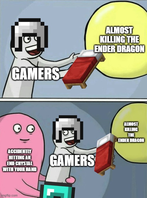 A common mistake for newbies | ALMOST KILLING THE ENDER DRAGON; GAMERS; ALMOST KILLING THE ENDER DRAGON; ACCIDENTLY HITTING AN END CRYSTAL WITH YOUR HAND; GAMERS | image tagged in memes,running away balloon | made w/ Imgflip meme maker