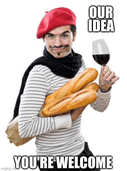 le frenchman | OUR
IDEA YOU'RE WELCOME | image tagged in le frenchman | made w/ Imgflip meme maker