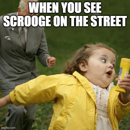 WHEN YOU SEE SCROOGE ON THE STREET | made w/ Imgflip meme maker