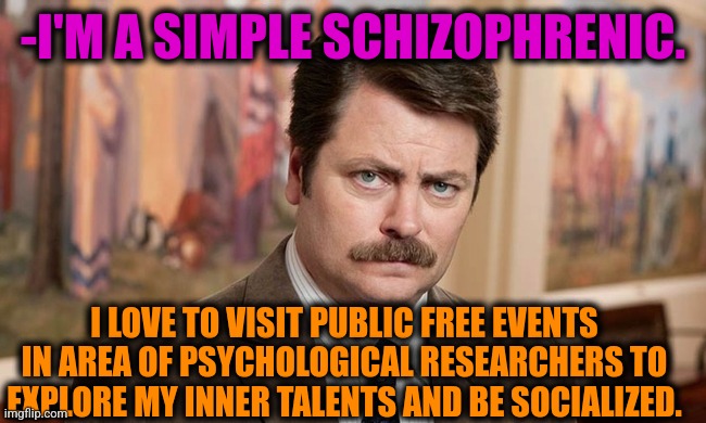 -Meet me there. | -I'M A SIMPLE SCHIZOPHRENIC. I LOVE TO VISIT PUBLIC FREE EVENTS IN AREA OF PSYCHOLOGICAL RESEARCHERS TO EXPLORE MY INNER TALENTS AND BE SOCIALIZED. | image tagged in i'm a simple man,gollum schizophrenia,socially awkward penguin,it's free real estate,psychology,psychiatrist | made w/ Imgflip meme maker