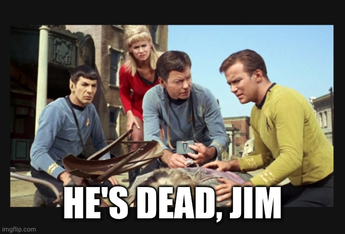 He's dead Jim | HE'S DEAD, JIM | image tagged in he's dead jim | made w/ Imgflip meme maker