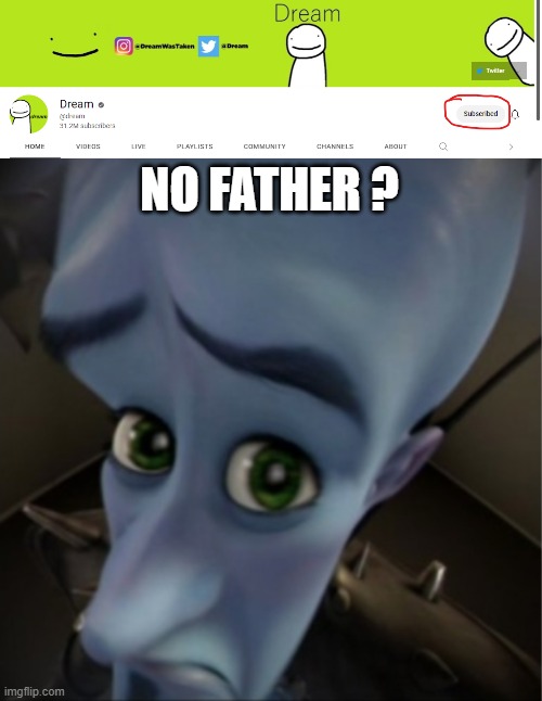insert angry dream stans here | NO FATHER ? | image tagged in megamind peeking,dream | made w/ Imgflip meme maker