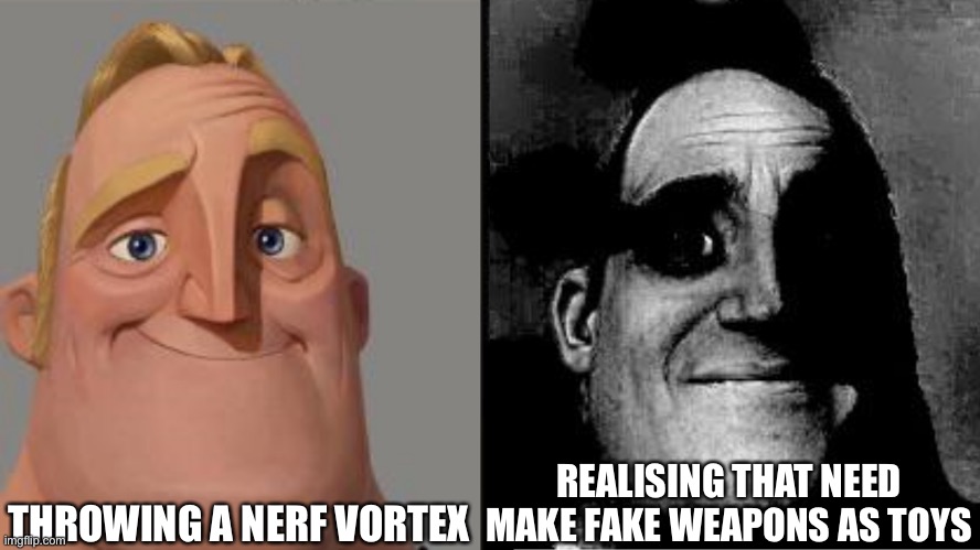 What does a vortex look like hmmmm | THROWING A NERF VORTEX; REALISING THAT NEED MAKE FAKE WEAPONS AS TOYS | image tagged in traumatized mr incredible | made w/ Imgflip meme maker