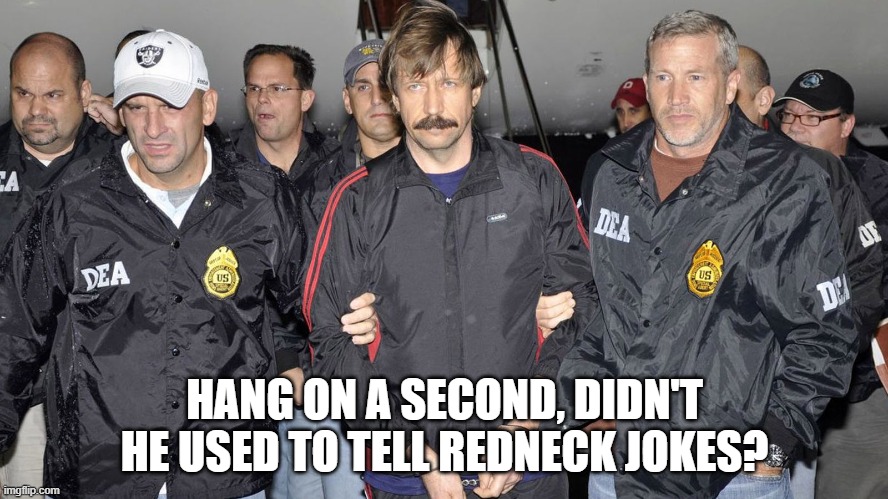 Russian Arms Dealer | HANG ON A SECOND, DIDN'T HE USED TO TELL REDNECK JOKES? | image tagged in memes,brittney griner,viktor bout,russia,joe biden,jeff foxworthy | made w/ Imgflip meme maker
