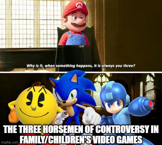 why is this so true? LMAO! >D | THE THREE HORSEMEN OF CONTROVERSY IN
FAMILY/CHILDREN'S VIDEO GAMES | image tagged in always you three | made w/ Imgflip meme maker