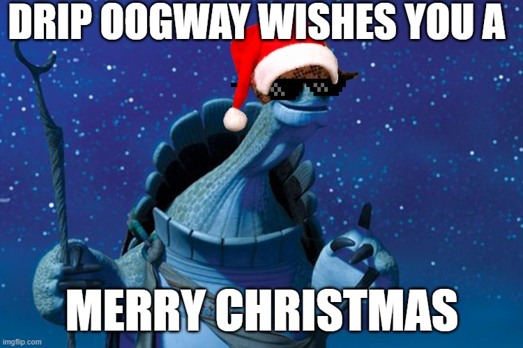 Master Oogway | DRIP OOGWAY WISHES YOU A; MERRY CHRISTMAS | image tagged in master oogway | made w/ Imgflip meme maker