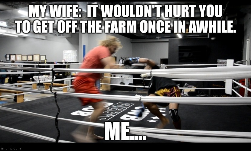 Ryan Kolodziej 2 | MY WIFE:  IT WOULDN'T HURT YOU TO GET OFF THE FARM ONCE IN AWHILE. ME.... | image tagged in ryan kolodziej 2 | made w/ Imgflip meme maker