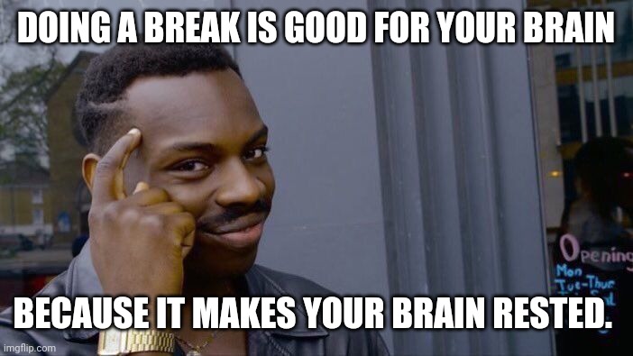 Roll Safe Think About It Meme | DOING A BREAK IS GOOD FOR YOUR BRAIN; BECAUSE IT MAKES YOUR BRAIN RESTED. | image tagged in memes,roll safe think about it | made w/ Imgflip meme maker