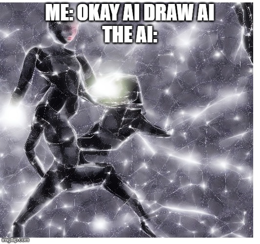 I think the AI is a girl | ME: OKAY AI DRAW AI
THE AI: | image tagged in ai,funny | made w/ Imgflip meme maker