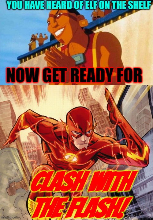 YOU HAVE HEARD OF ELF ON THE SHELF; NOW GET READY FOR; CLASH WITH THE FLASH! | image tagged in evil man,the flash | made w/ Imgflip meme maker