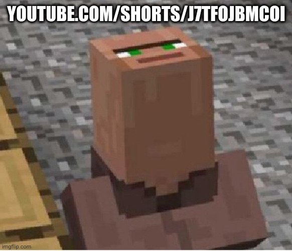 youtube.com/shorts/J7tFOjbmcoI | YOUTUBE.COM/SHORTS/J7TFOJBMCOI | image tagged in minecraft villager looking up | made w/ Imgflip meme maker