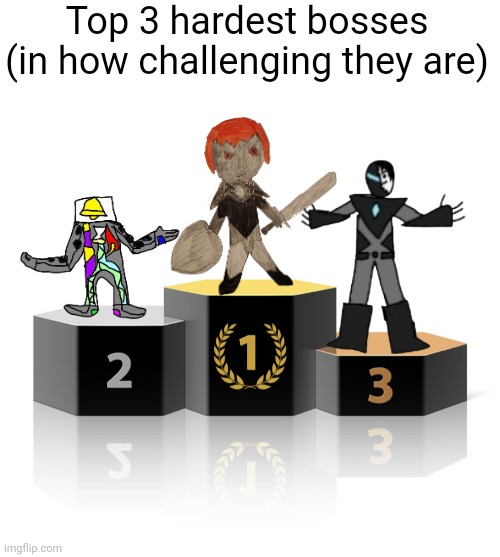I'll explain why | Top 3 hardest bosses (in how challenging they are) | image tagged in podium | made w/ Imgflip meme maker