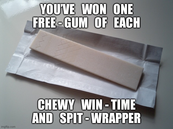 Chewing gum stick | YOU’VE   WON   ONE
FREE - GUM   OF   EACH; CHEWY   WIN - TIME
AND   SPIT - WRAPPER | image tagged in chewing gum stick | made w/ Imgflip meme maker