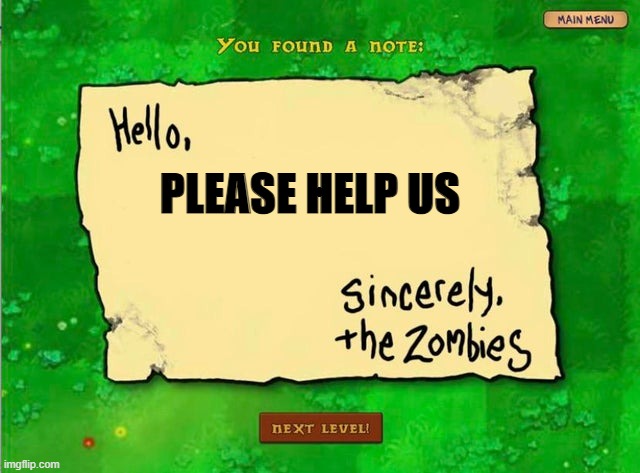 Letter From The Zombies | PLEASE HELP US | image tagged in letter from the zombies | made w/ Imgflip meme maker