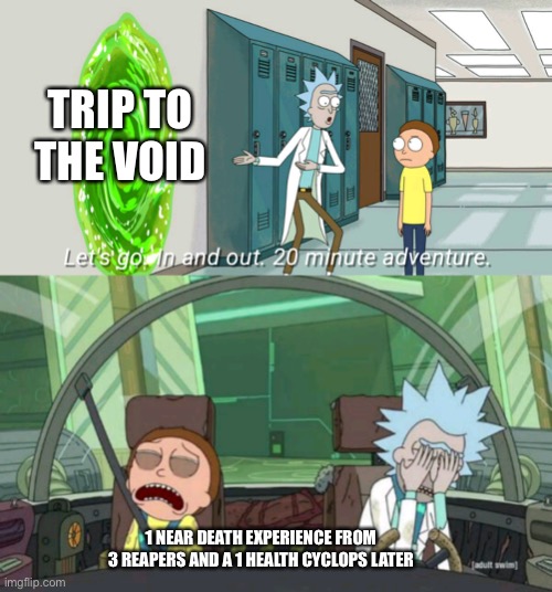 20 minute adventure rick morty | TRIP TO THE VOID; 1 NEAR DEATH EXPERIENCE FROM 3 REAPERS AND A 1 HEALTH CYCLOPS LATER | image tagged in 20 minute adventure rick morty,subnautica | made w/ Imgflip meme maker