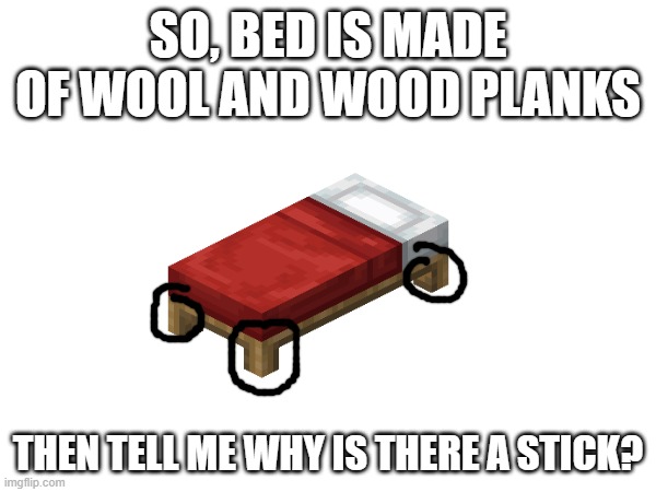 SO, BED IS MADE OF WOOL AND WOOD PLANKS; THEN TELL ME WHY IS THERE A STICK? | made w/ Imgflip meme maker