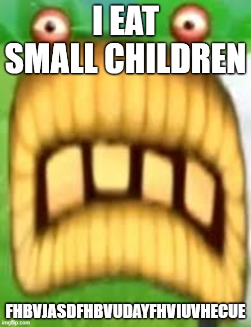 I EAT SMALL CHILDREN; FHBVJASDFHBVUDAYFHVIUVHECUE | made w/ Imgflip meme maker