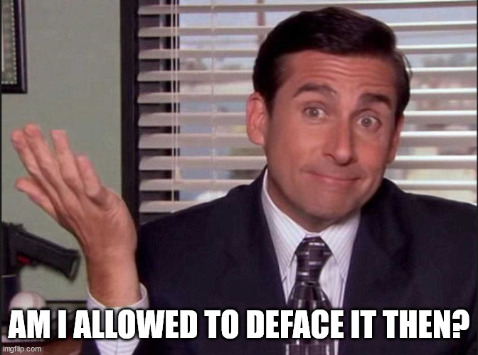 Michael Scott | AM I ALLOWED TO DEFACE IT THEN? | image tagged in michael scott | made w/ Imgflip meme maker