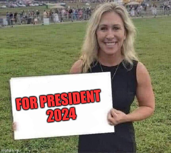 marjorie taylor greene | FOR PRESIDENT 
2024 | image tagged in marjorie taylor greene | made w/ Imgflip meme maker