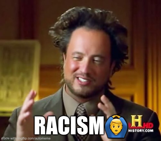 Ancient Aliens | RACISM🙆‍♂️ | image tagged in memes,ancient aliens | made w/ Imgflip meme maker