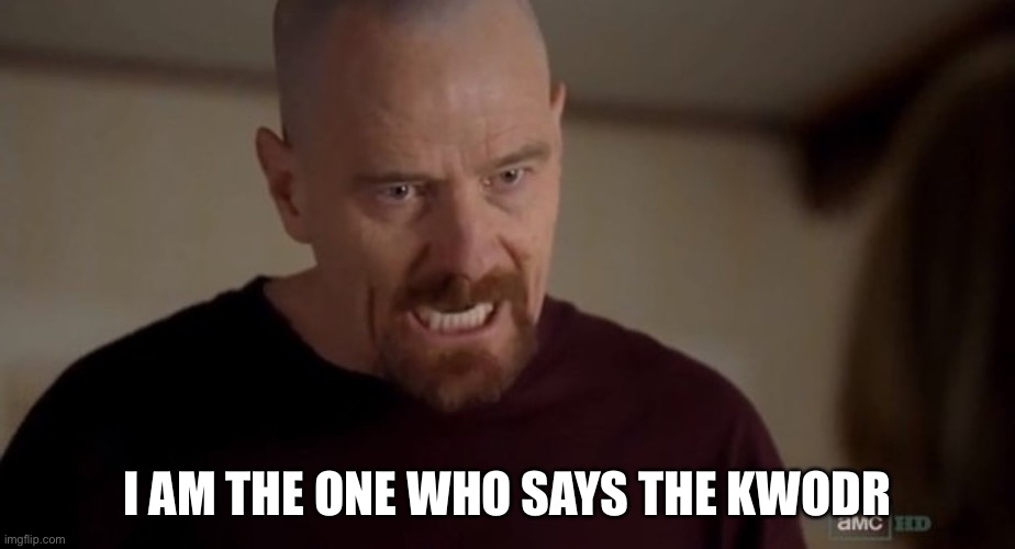 I am the one who knocks | I AM THE ONE WHO SAYS THE WORD | image tagged in i am the one who knocks | made w/ Imgflip meme maker