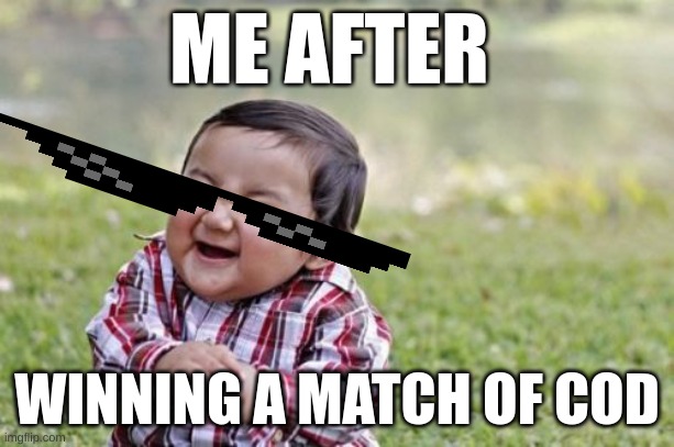 cod | ME AFTER; WINNING A MATCH OF COD | image tagged in memes,evil toddler | made w/ Imgflip meme maker