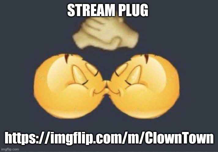 Emoji kiss | STREAM PLUG; https://imgflip.com/m/ClownTown | image tagged in emoji kiss | made w/ Imgflip meme maker