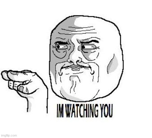 IM WATCHING YOU | image tagged in im watching you | made w/ Imgflip meme maker