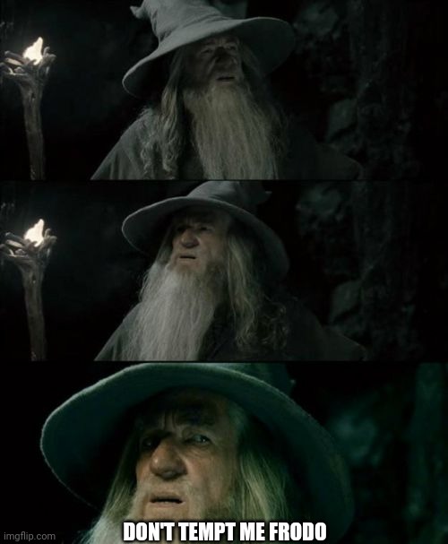 Confused Gandalf Meme | DON'T TEMPT ME FRODO | image tagged in memes,confused gandalf | made w/ Imgflip meme maker
