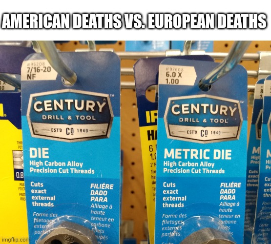 Die | AMERICAN DEATHS VS. EUROPEAN DEATHS | image tagged in die | made w/ Imgflip meme maker