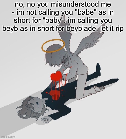 Avogado6 depression | no, no you misunderstood me - im not calling you "babe" as in short for "baby". im calling you beyb as in short for beyblade. let it rip | image tagged in avogado6 depression | made w/ Imgflip meme maker