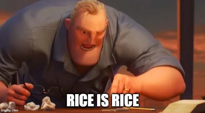 X is X | RICE IS RICE | image tagged in x is x | made w/ Imgflip meme maker