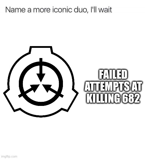 FAILED ATTEMPTS AT KILLING 682 | made w/ Imgflip meme maker