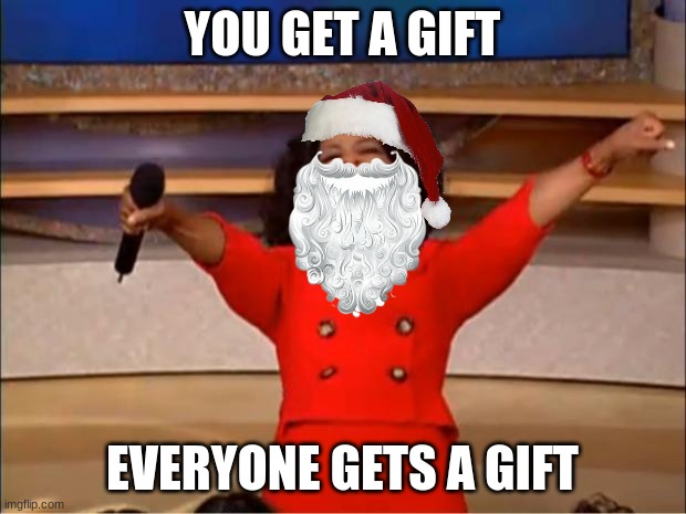 hmm | YOU GET A GIFT; EVERYONE GETS A GIFT | image tagged in memes,oprah you get a | made w/ Imgflip meme maker
