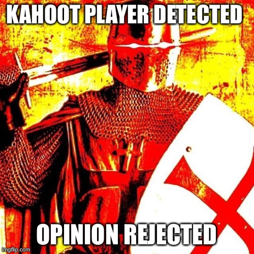 Deep Fried Crusader | KAHOOT PLAYER DETECTED OPINION REJECTED | image tagged in deep fried crusader | made w/ Imgflip meme maker