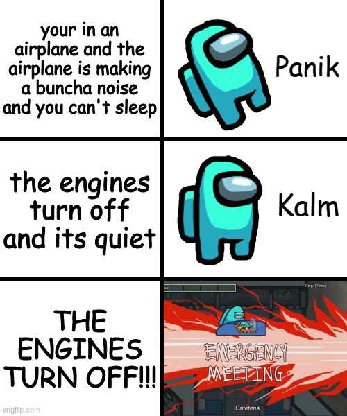 That is why u don't ride airplanes | your in an airplane and the airplane is making a buncha noise and you can't sleep; the engines turn off and its quiet; THE ENGINES TURN OFF!!! | image tagged in panik kalm panik among us version | made w/ Imgflip meme maker