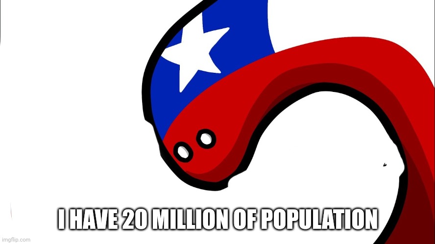 Long Chile asks | I HAVE 20 MILLION OF POPULATION | image tagged in long chile asks | made w/ Imgflip meme maker